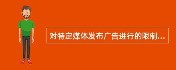 对特定媒体发布广告进行的限制不包括?( )